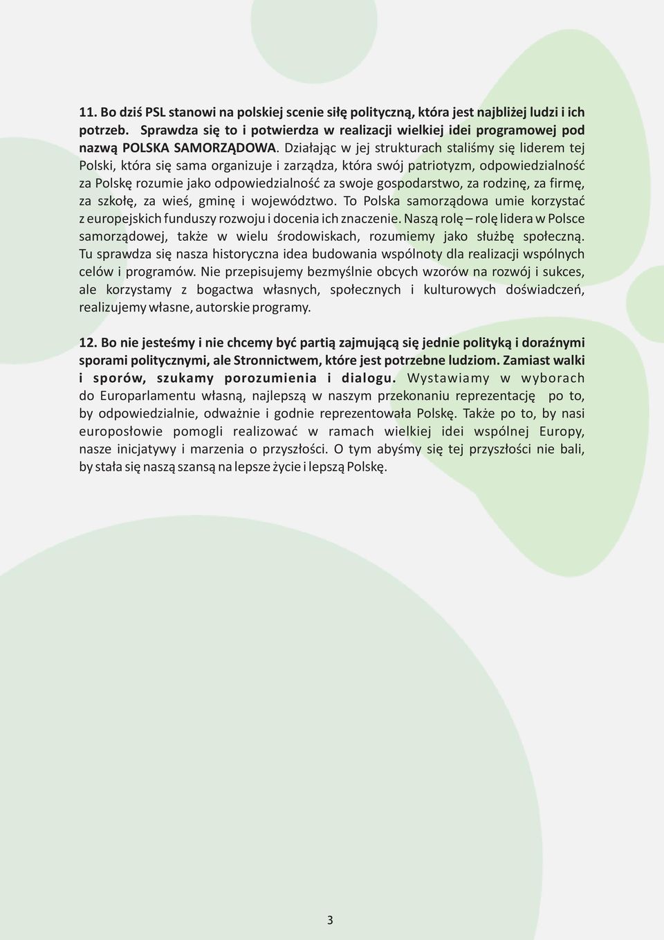 gospodarstwo, za rodzinê, za firmê, za szko³ê, za wieœ, gminê i województwo. To Polska samorz¹dowa umie korzystaæ z europejskich funduszy rozwoju i docenia ich znaczenie.