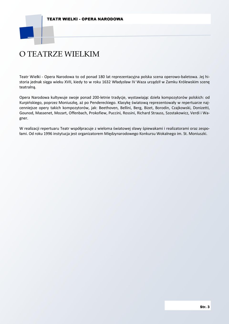 Opera Narodowa kultywuje swoje ponad 200-letnie tradycje, wystawiając dzieła kompozytorów polskich: od Kurpińskiego, poprzez Moniuszkę, aż po Pendereckiego.