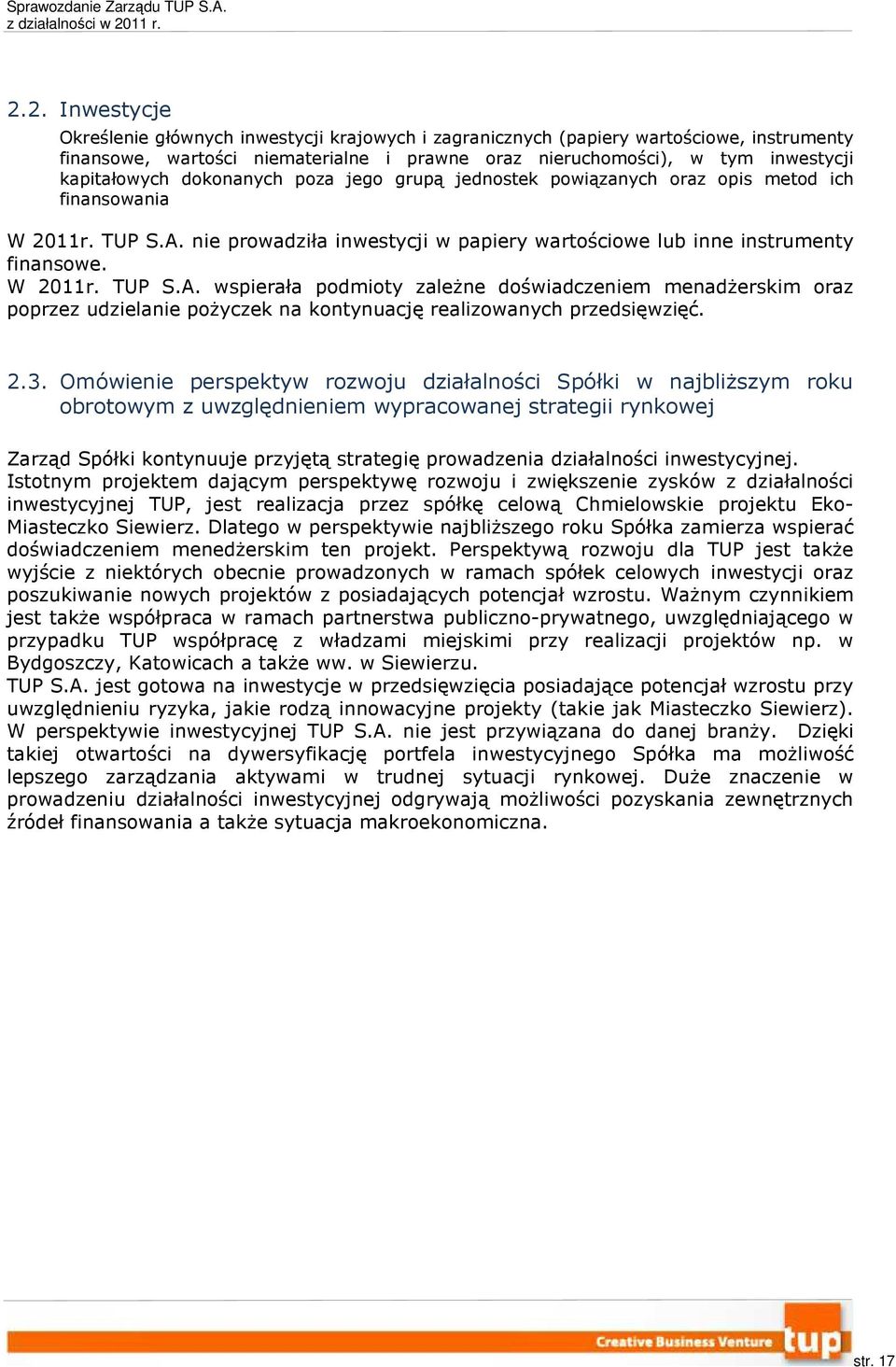 W 2011r. TUP S.A. wspierała podmioty zależne doświadczeniem menadżerskim oraz poprzez udzielanie pożyczek na kontynuację realizowanych przedsięwzięć. 2.3.