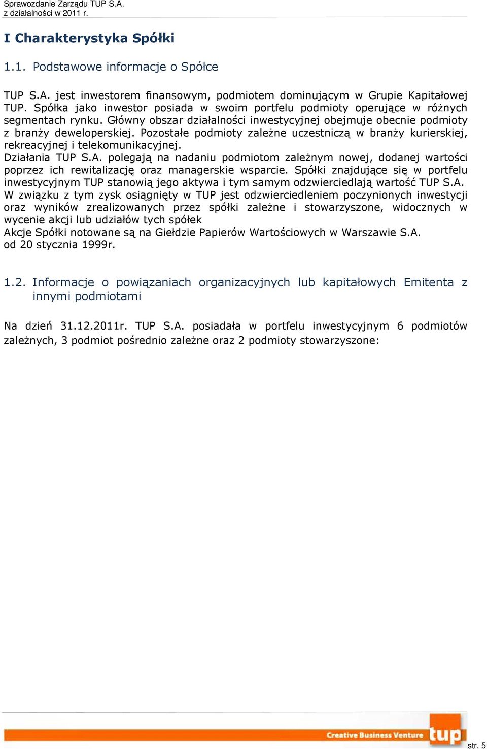 Pozostałe podmioty zależne uczestniczą w branży kurierskiej, rekreacyjnej i telekomunikacyjnej. Działania TUP S.A.