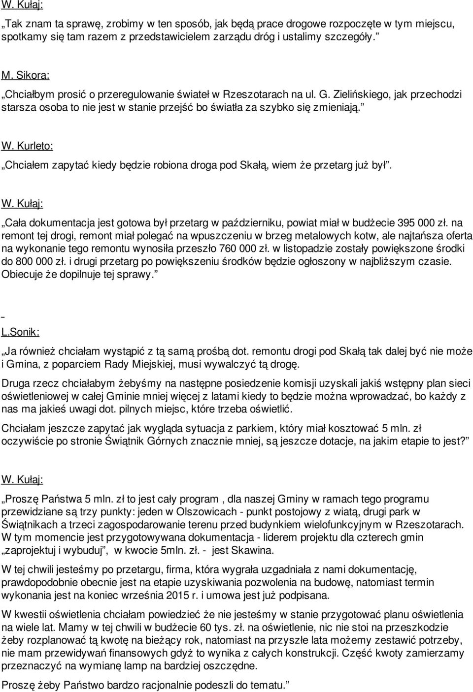 Kurleto: Chciałem zapytać kiedy będzie robiona droga pod Skałą, wiem że przetarg już był. W. Kułaj: Cała dokumentacja jest gotowa był przetarg w październiku, powiat miał w budżecie 395 000 zł.