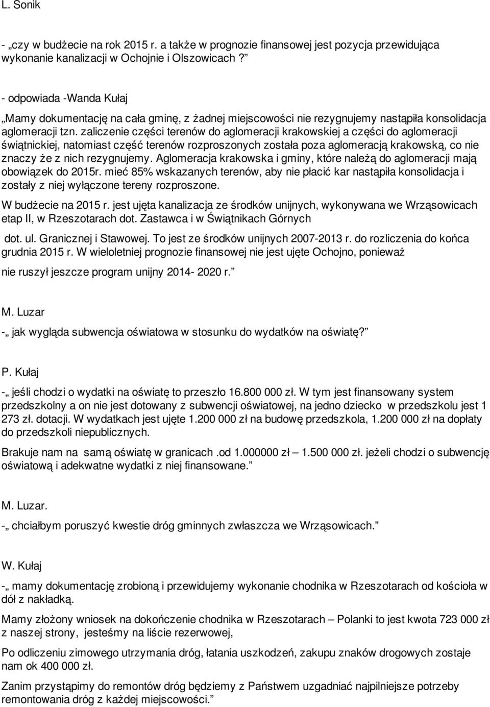 zaliczenie części terenów do aglomeracji krakowskiej a części do aglomeracji świątnickiej, natomiast część terenów rozproszonych została poza aglomeracją krakowską, co nie znaczy że z nich