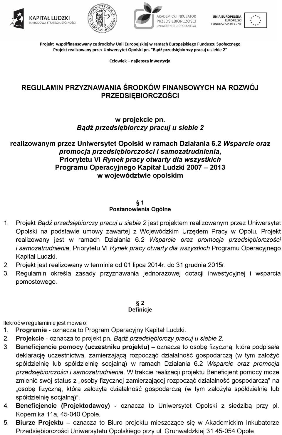 Ogólne 1. Projekt Bądź przedsiębiorczy pracuj u siebie 2 jest projektem realizowanym przez Uniwersytet Opolski na podstawie umowy zawartej z Wojewódzkim Urzędem Pracy w Opolu.