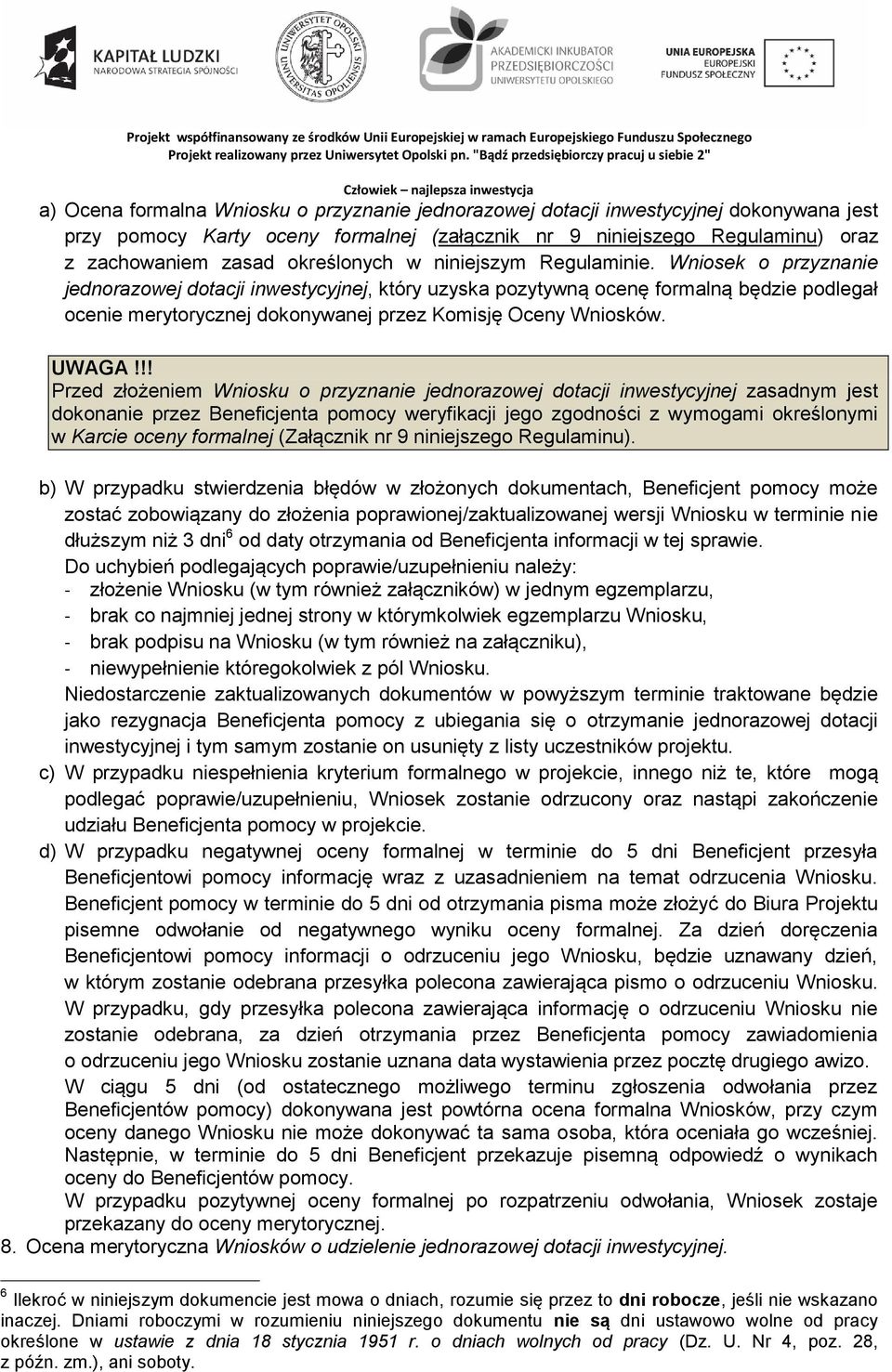 Wniosek o przyznanie jednorazowej dotacji inwestycyjnej, który uzyska pozytywną ocenę formalną będzie podlegał ocenie merytorycznej dokonywanej przez Komisję Oceny Wniosków. UWAGA!