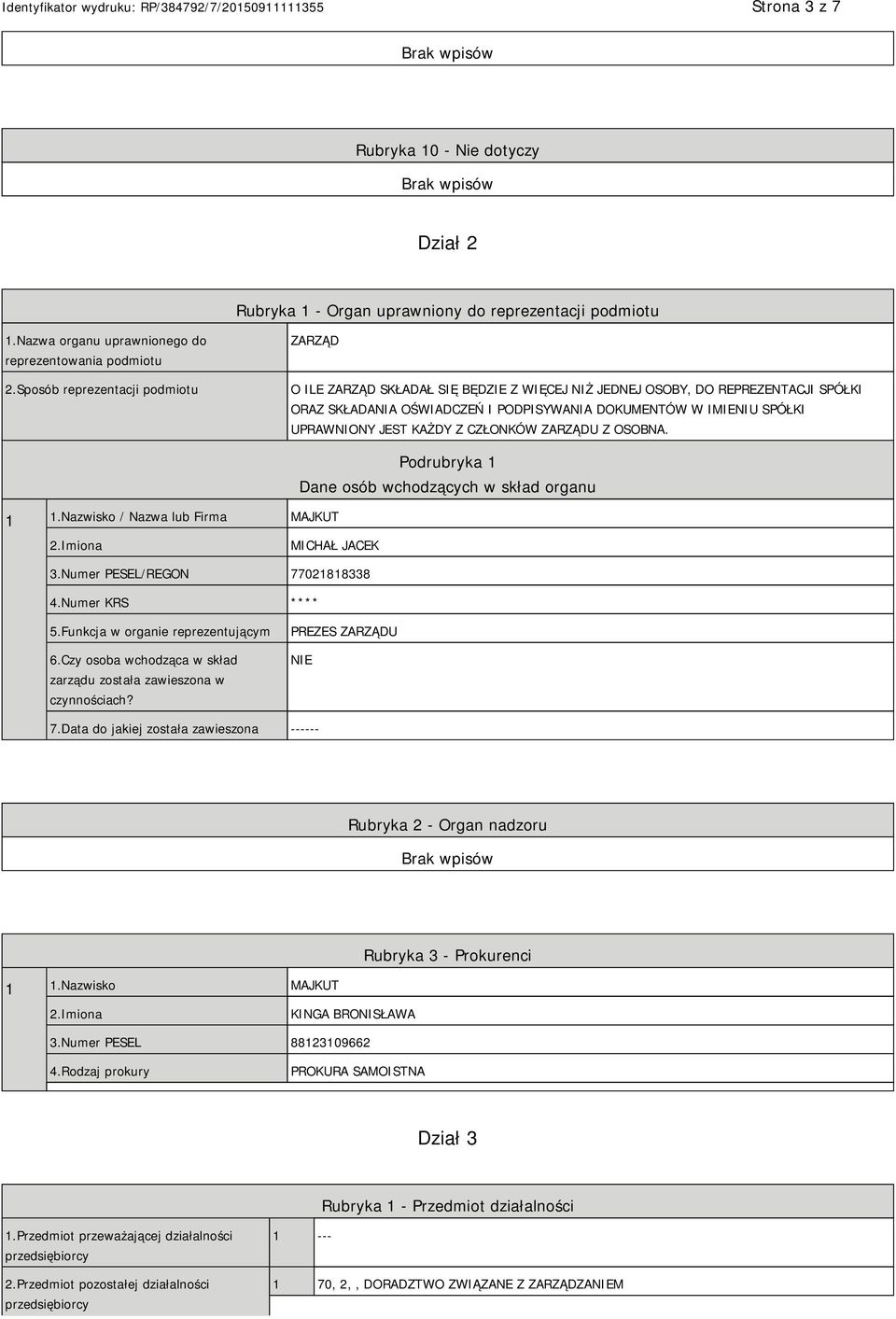 JEST KAŻDY Z CZŁONKÓW ZARZĄDU Z OSOBNA. 1 1.Nazwisko / Nazwa lub Firma MAJKUT Podrubryka 1 Dane osób wchodzących w skład organu 2.Imiona MICHAŁ JACEK 3.Numer PESEL/REGON 77021818338 4.