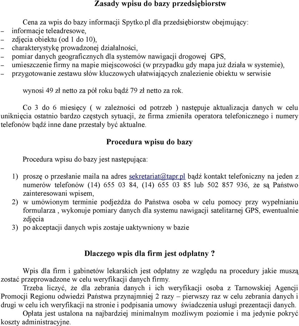 umieszczenie firmy na mapie miejscowości (w przypadku gdy mapa już działa w systemie), przygotowanie zestawu słów kluczowych ułatwiających znalezienie obiektu w serwisie wynosi 49 zł netto za pół