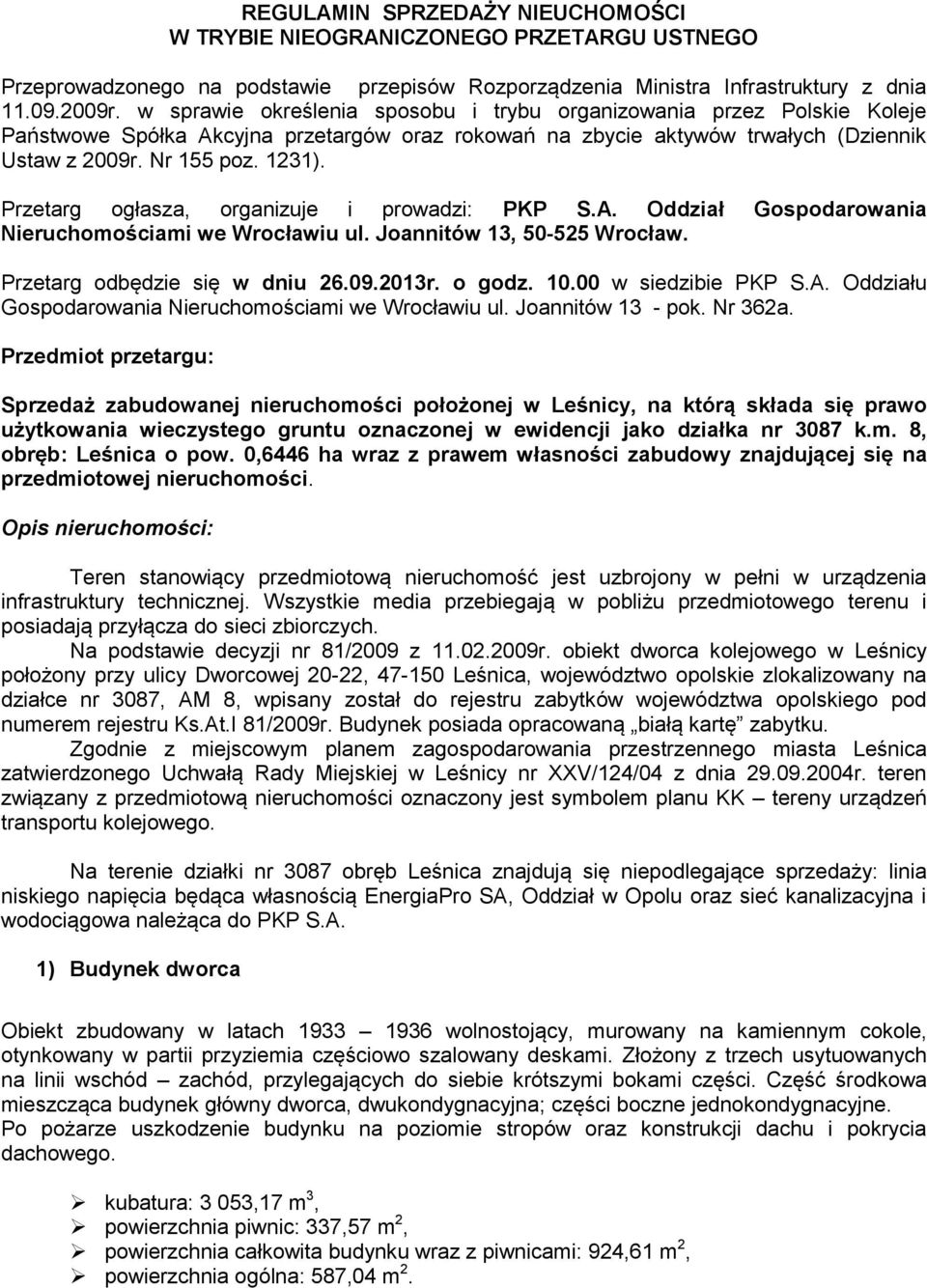 Przetarg ogłasza, organizuje i prowadzi: PKP S.A. Oddział Gospodarowania Nieruchomościami we Wrocławiu ul. Joannitów 13, 50-525 Wrocław. Przetarg odbędzie się w dniu 26.09.2013r. o godz. 10.