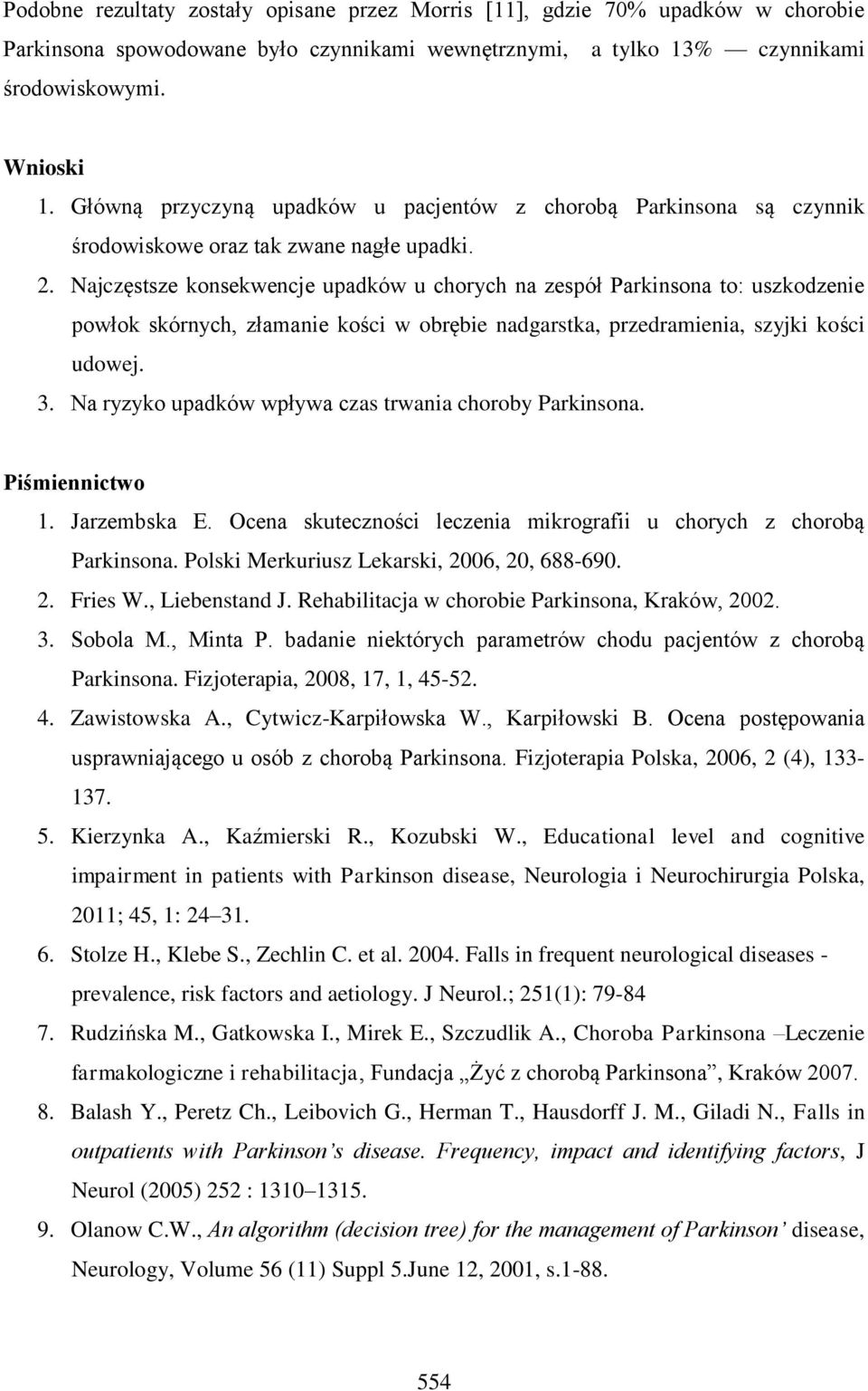 Najczęstsze konsekwencje upadków u chorych na zespół Parkinsona to: uszkodzenie powłok skórnych, złamanie kości w obrębie nadgarstka, przedramienia, szyjki kości udowej. 3.