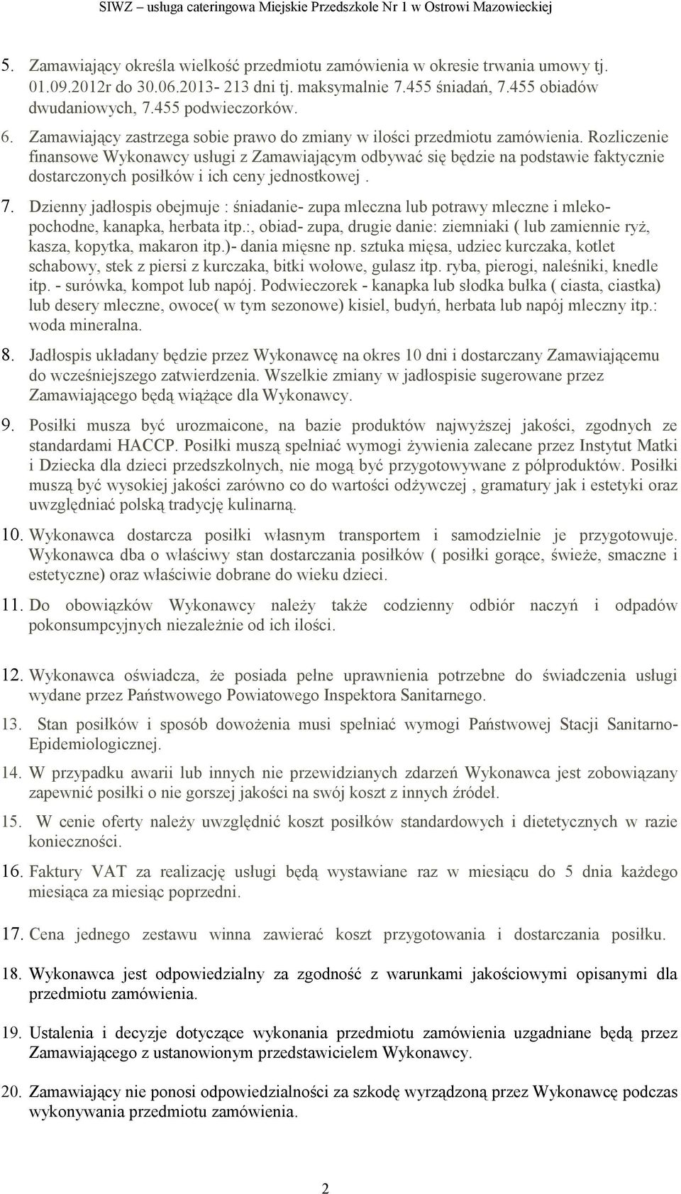 Rozliczenie finansowe Wykonawcy usługi z Zamawiającym odbywać się będzie na podstawie faktycznie dostarczonych posiłków i ich ceny jednostkowej. 7.