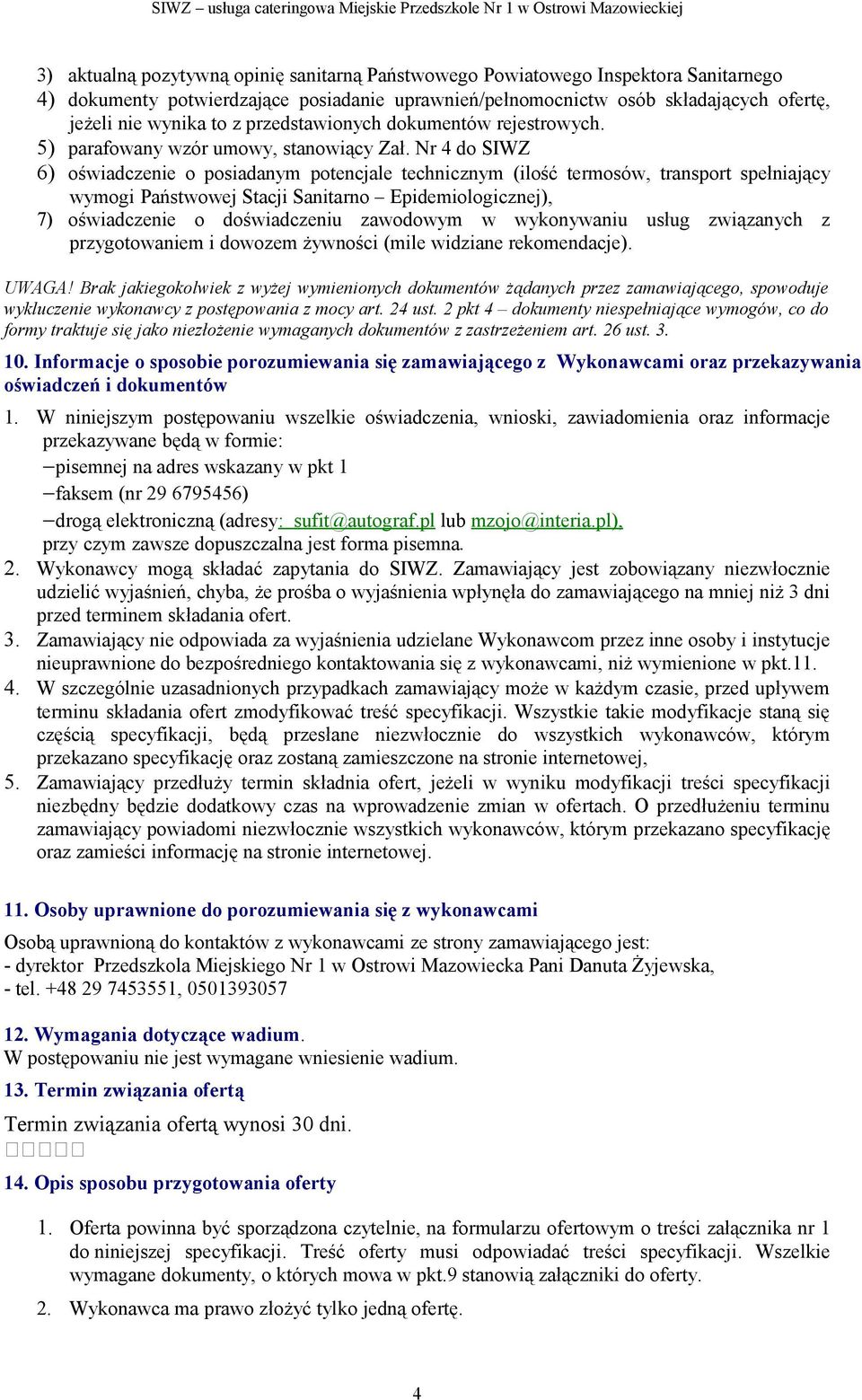 Nr 4 do SIWZ 6) oświadczenie o posiadanym potencjale technicznym (ilość termosów, transport spełniający wymogi Państwowej Stacji Sanitarno Epidemiologicznej), 7) oświadczenie o doświadczeniu