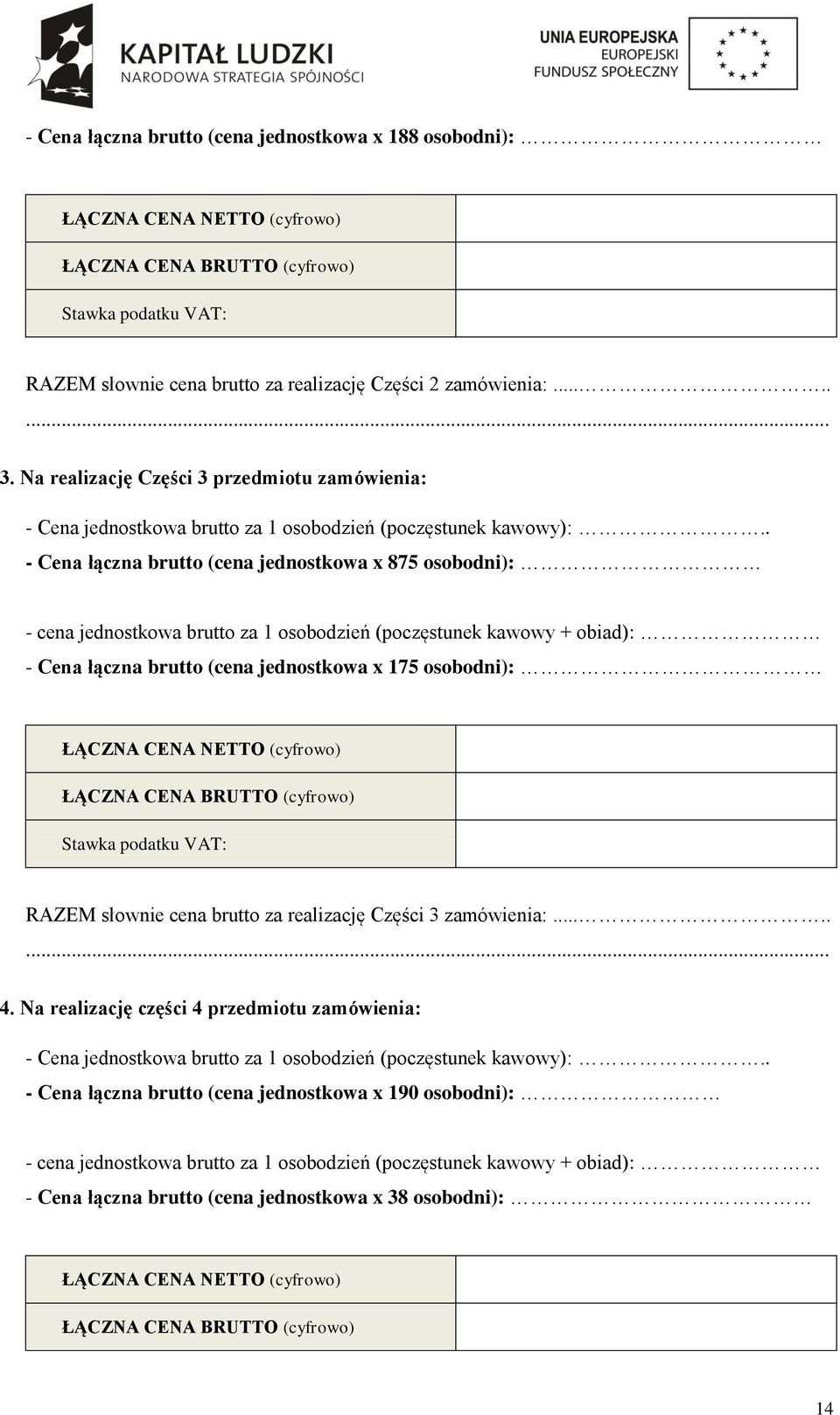 . - Cena łączna brutto (cena jednostkowa x 875 osobodni): - cena jednostkowa brutto za 1 osobodzień (poczęstunek kawowy + obiad): - Cena łączna brutto (cena jednostkowa x 175 osobodni): ŁĄCZNA CENA