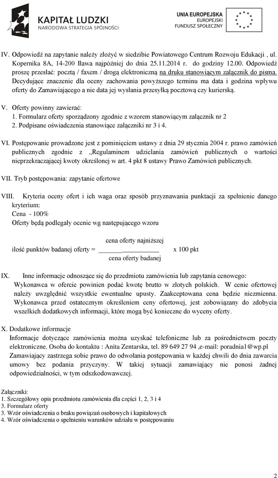 Decydujące znaczenie dla oceny zachowania powyższego terminu ma data i godzina wpływu oferty do Zamawiającego a nie data jej wysłania przesyłką pocztową czy kurierską. V. Oferty powinny zawierać: 1.