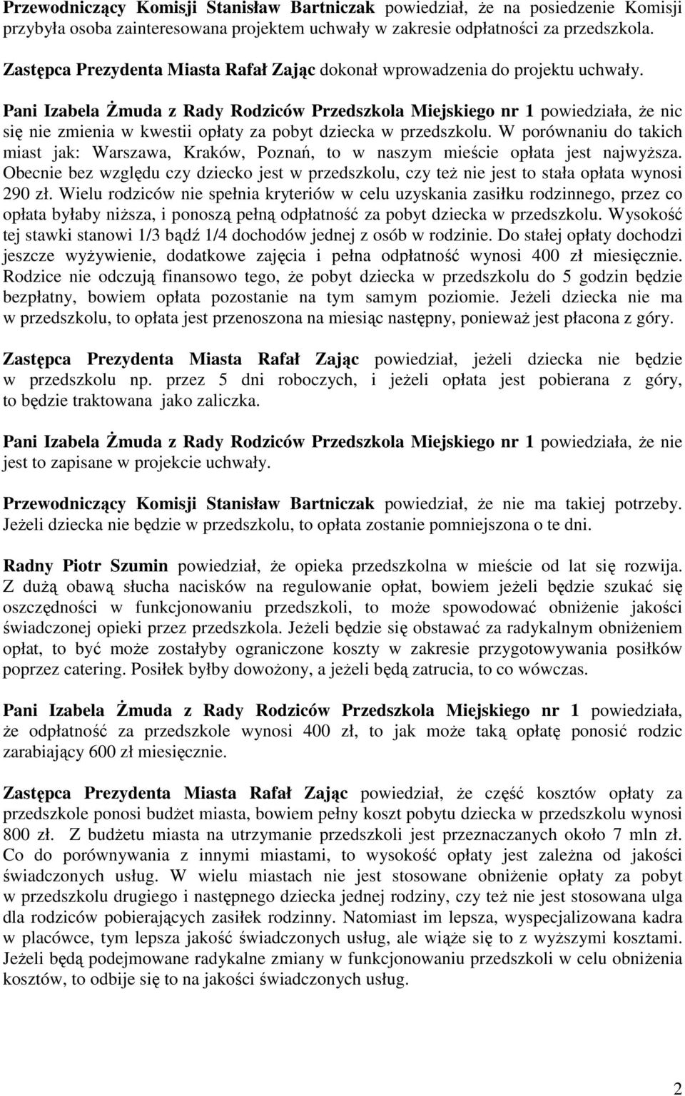 Pani Izabela Żmuda z Rady Rodziców Przedszkola Miejskiego nr 1 powiedziała, że nic się nie zmienia w kwestii opłaty za pobyt dziecka w przedszkolu.