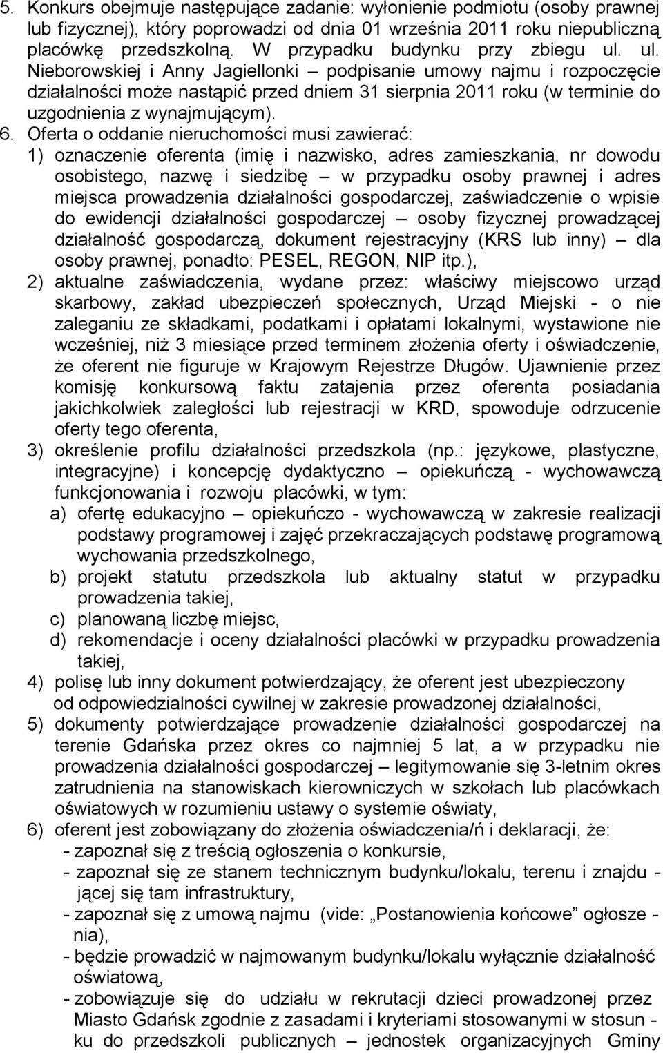 ul. Nieborowskiej i Anny Jagiellonki podpisanie umowy najmu i rozpoczęcie działalności może nastąpić przed dniem 31 sierpnia 2011 roku (w terminie do uzgodnienia z wynajmującym). 6.