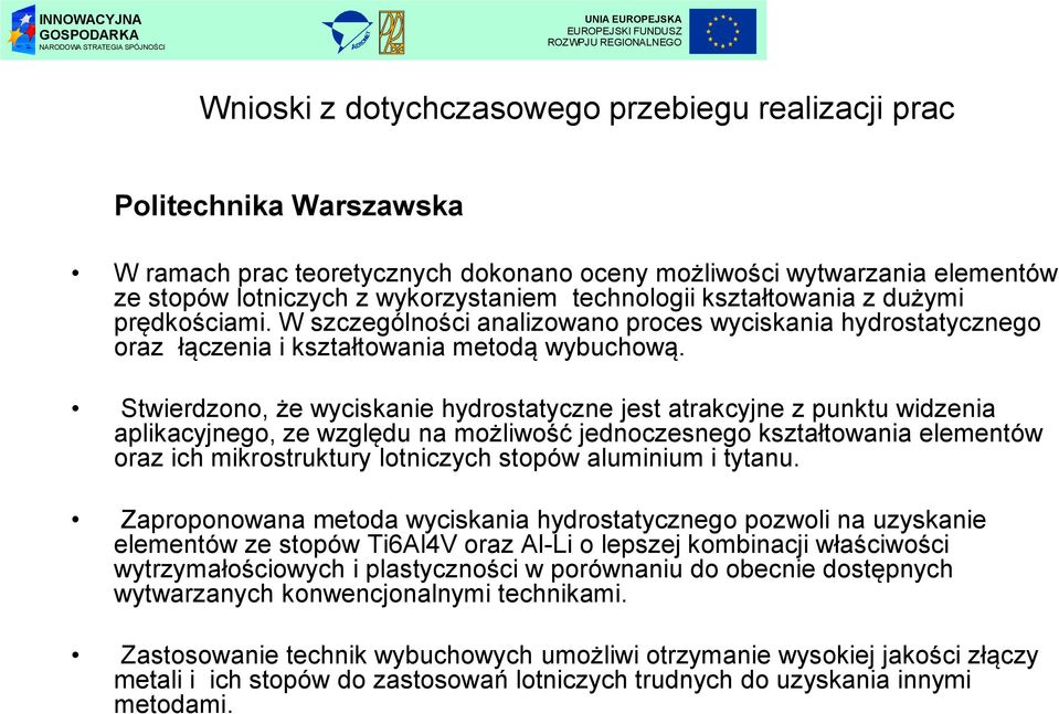 Stwierdzono, że wyciskanie hydrostatyczne jest atrakcyjne z punktu widzenia aplikacyjnego, ze względu na możliwość jednoczesnego kształtowania elementów oraz ich mikrostruktury lotniczych stopów