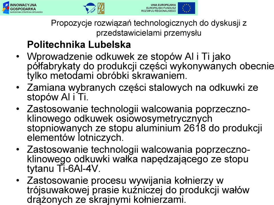 Zastosowanie technologii walcowania poprzecznoklinowego odkuwek osiowosymetrycznych stopniowanych ze stopu aluminium 2618 do produkcji elementów lotniczych.