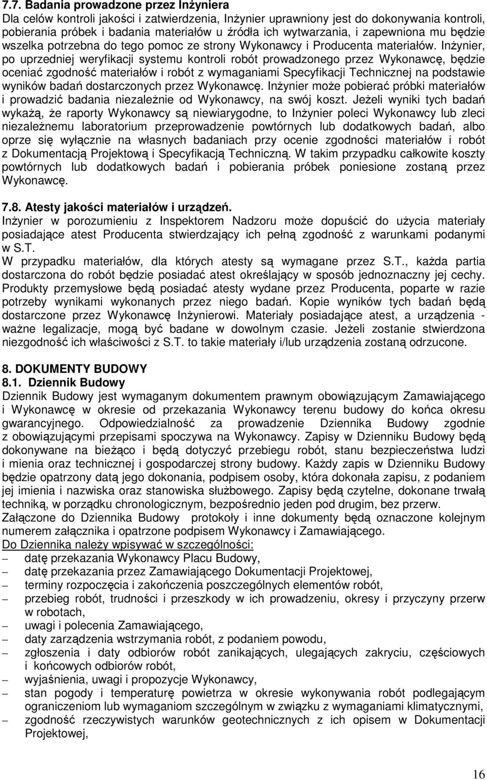 InŜynier, po uprzedniej weryfikacji systemu kontroli robót prowadzonego przez Wykonawcę, będzie oceniać zgodność materiałów i robót z wymaganiami Specyfikacji Technicznej na podstawie wyników badań