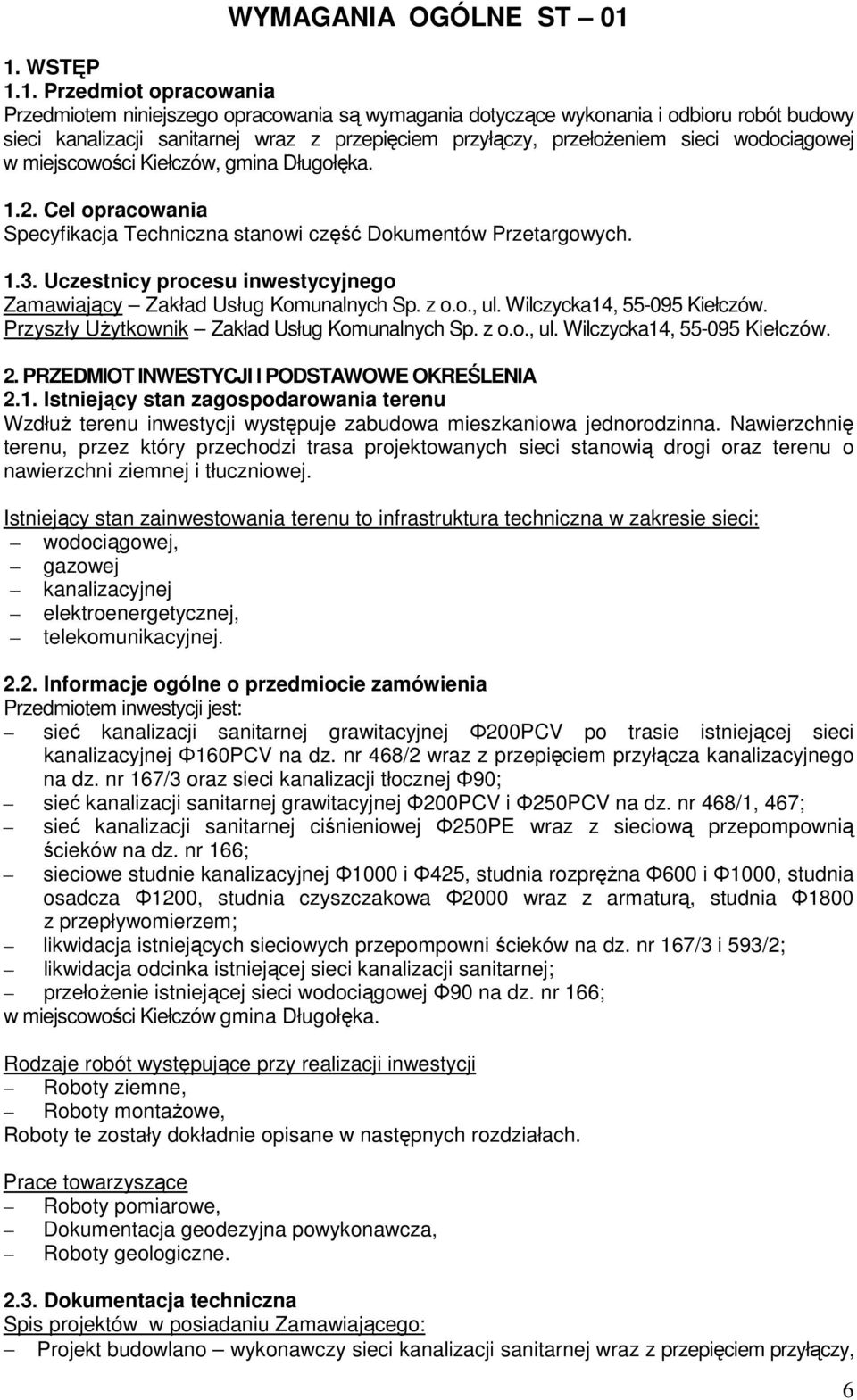 sieci wodociągowej w miejscowości Kiełczów, gmina Długołęka. 1.2. Cel opracowania Specyfikacja Techniczna stanowi część Dokumentów Przetargowych. 1.3.