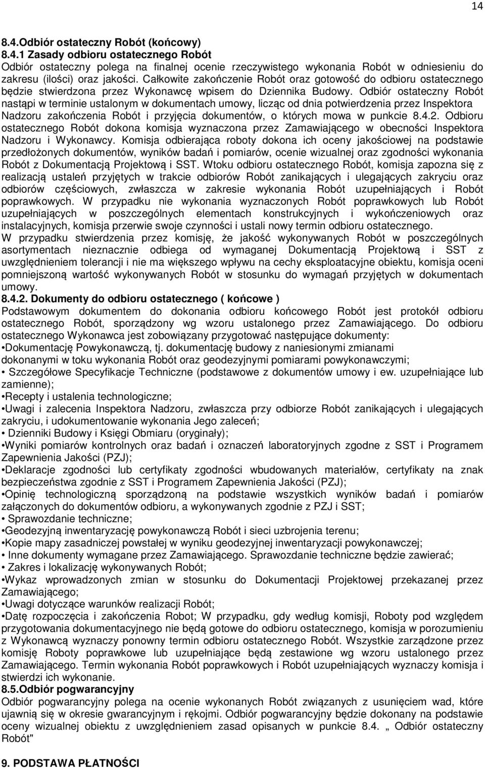 Odbiór ostateczny Robót nastąpi w terminie ustalonym w dokumentach umowy, licząc od dnia potwierdzenia przez Inspektora Nadzoru zakończenia Robót i przyjęcia dokumentów, o których mowa w punkcie 8.4.