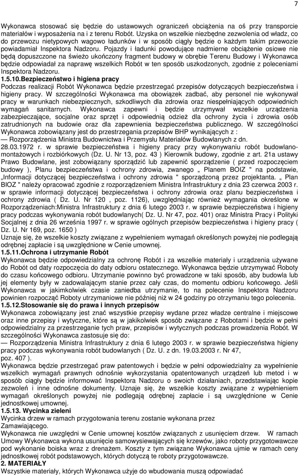 Pojazdy i ładunki powodujące nadmierne obciążenie osiowe nie będą dopuszczone na świeżo ukończony fragment budowy w obrębie Terenu Budowy i Wykonawca będzie odpowiadał za naprawę wszelkich Robót w