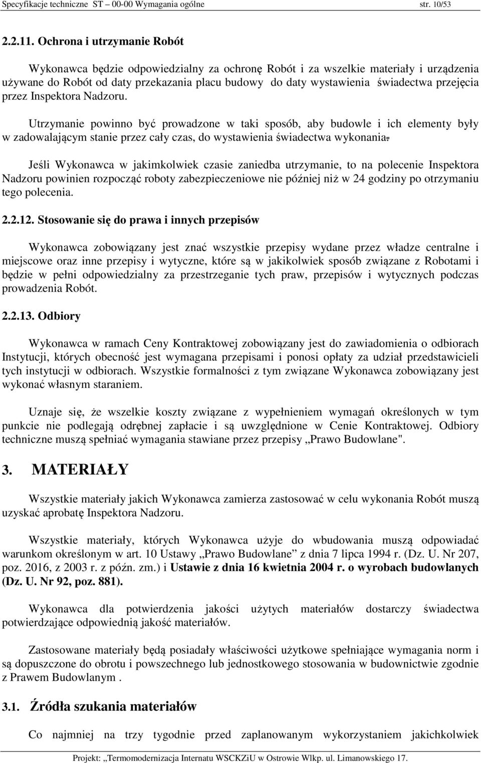 przejęcia przez Inspektora Nadzoru. Utrzymanie powinno być prowadzone w taki sposób, aby budowle i ich elementy były w zadowalającym stanie przez cały czas, do wystawienia świadectwa wykonania.