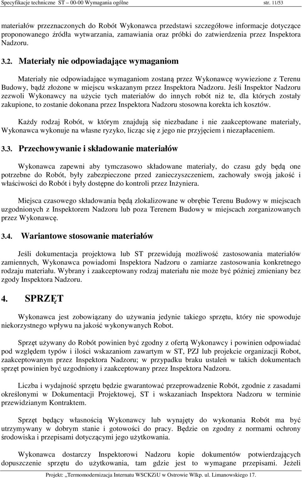 Materiały nie odpowiadające wymaganiom Materiały nie odpowiadające wymaganiom zostaną przez Wykonawcę wywiezione z Terenu Budowy, bądź złożone w miejscu wskazanym przez Inspektora Nadzoru.