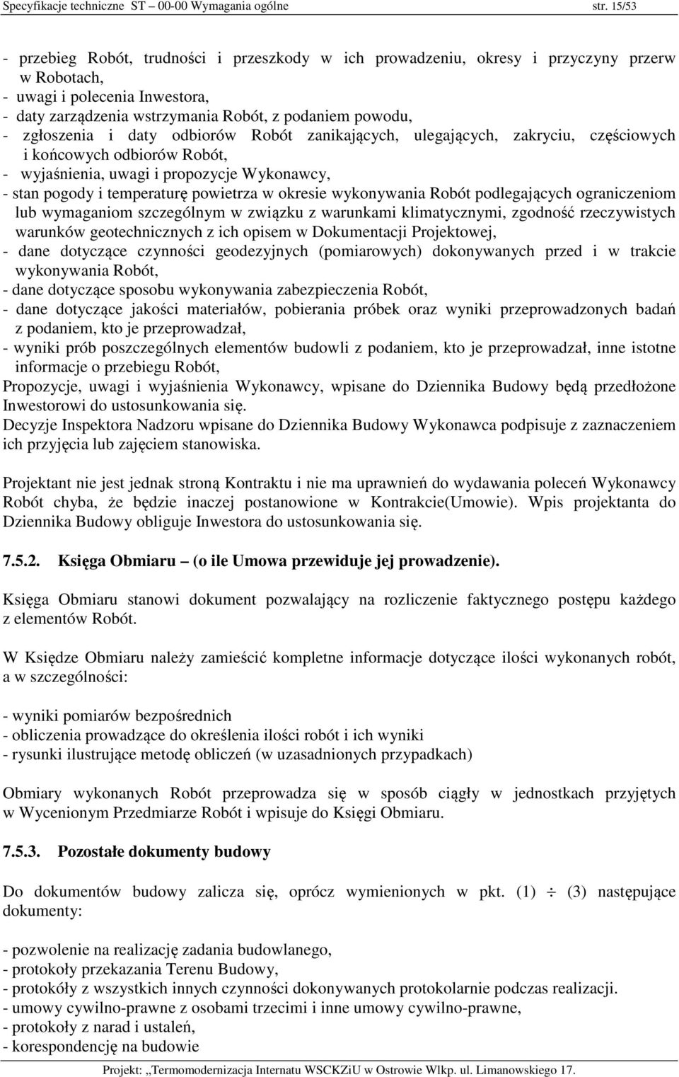 zgłoszenia i daty odbiorów Robót zanikających, ulegających, zakryciu, częściowych i końcowych odbiorów Robót, - wyjaśnienia, uwagi i propozycje Wykonawcy, - stan pogody i temperaturę powietrza w