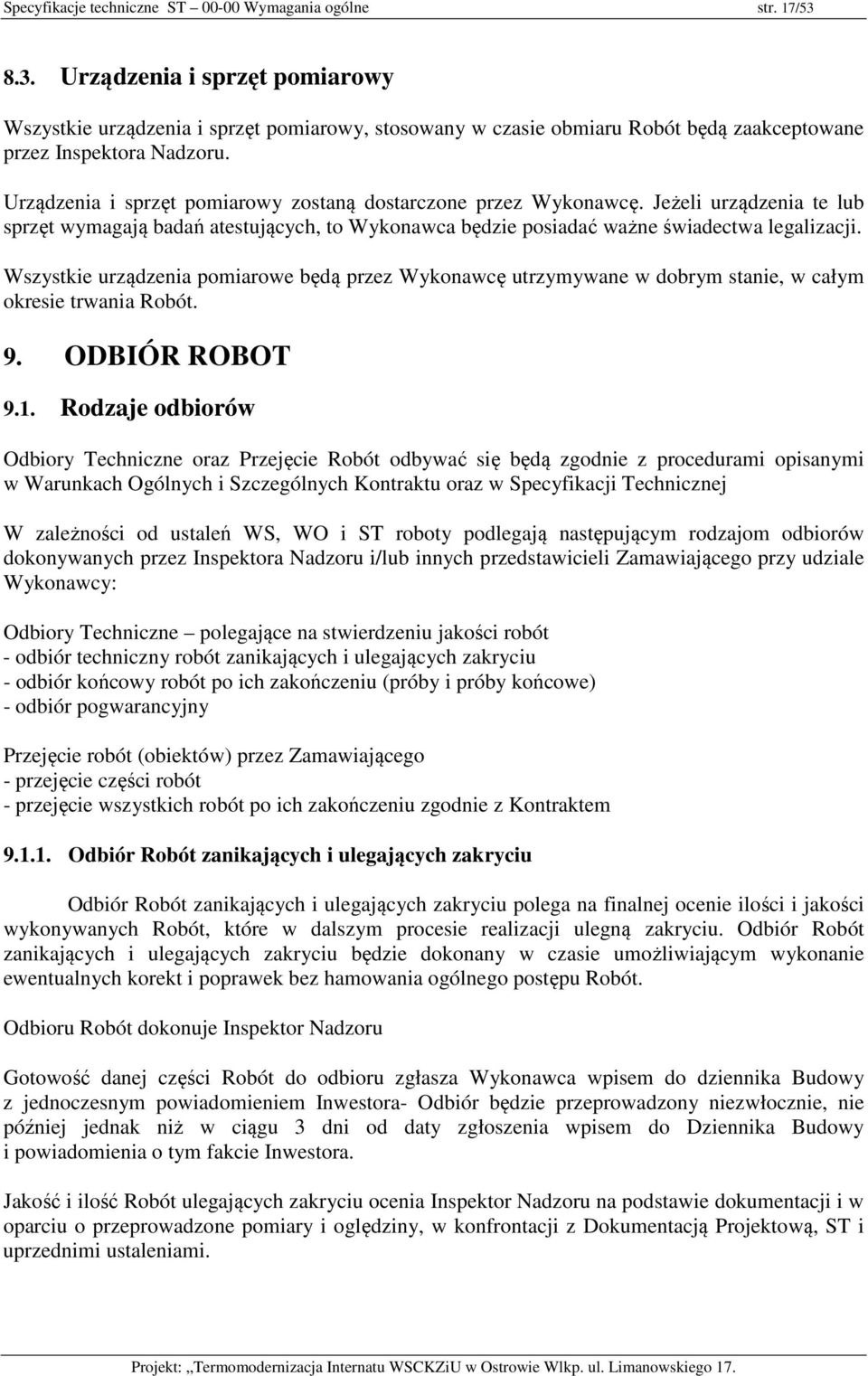 Urządzenia i sprzęt pomiarowy zostaną dostarczone przez Wykonawcę. Jeżeli urządzenia te lub sprzęt wymagają badań atestujących, to Wykonawca będzie posiadać ważne świadectwa legalizacji.