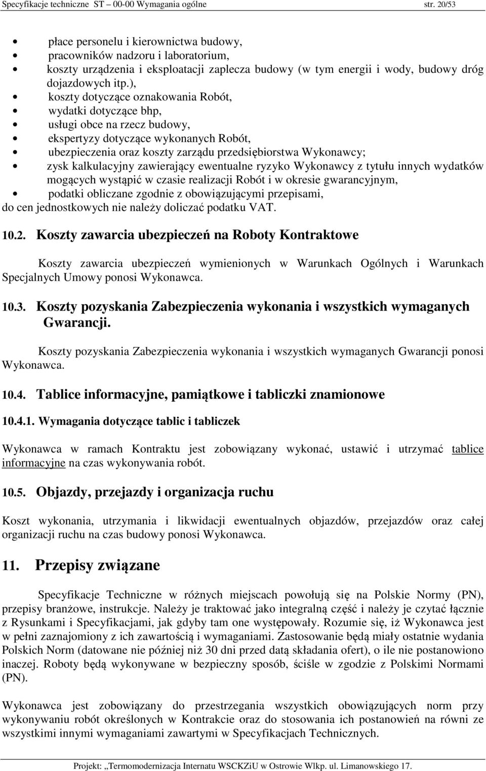 ), koszty dotyczące oznakowania Robót, wydatki dotyczące bhp, usługi obce na rzecz budowy, ekspertyzy dotyczące wykonanych Robót, ubezpieczenia oraz koszty zarządu przedsiębiorstwa Wykonawcy; zysk