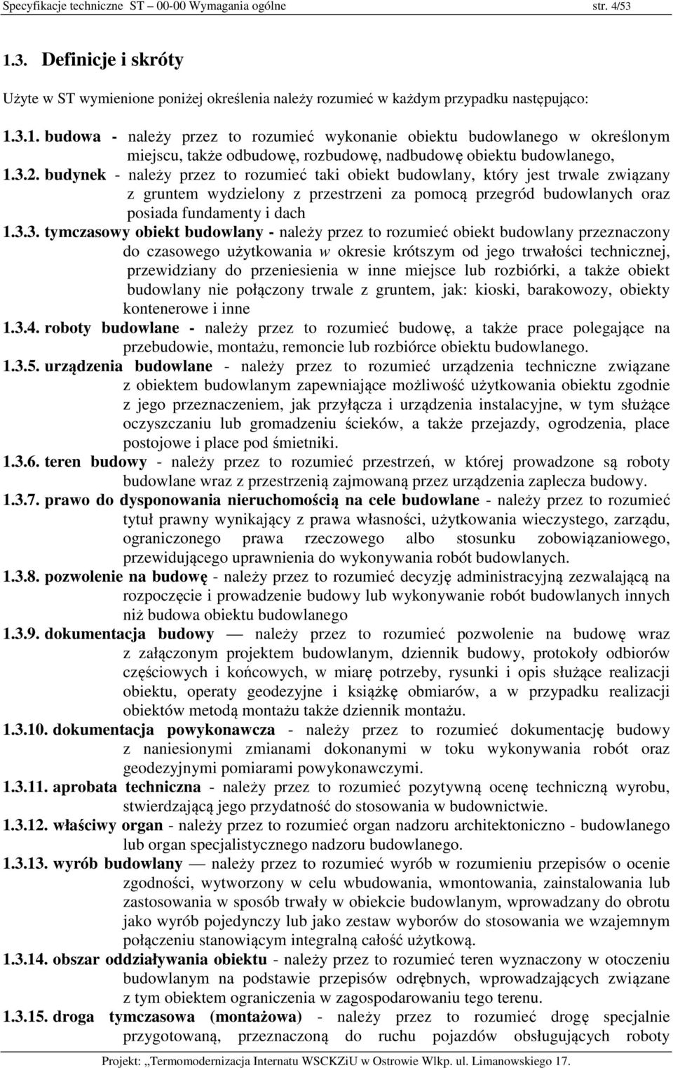 3.1. budowa - należy przez to rozumieć wykonanie obiektu budowlanego w określonym miejscu, także odbudowę, rozbudowę, nadbudowę obiektu budowlanego, 1.3.2.