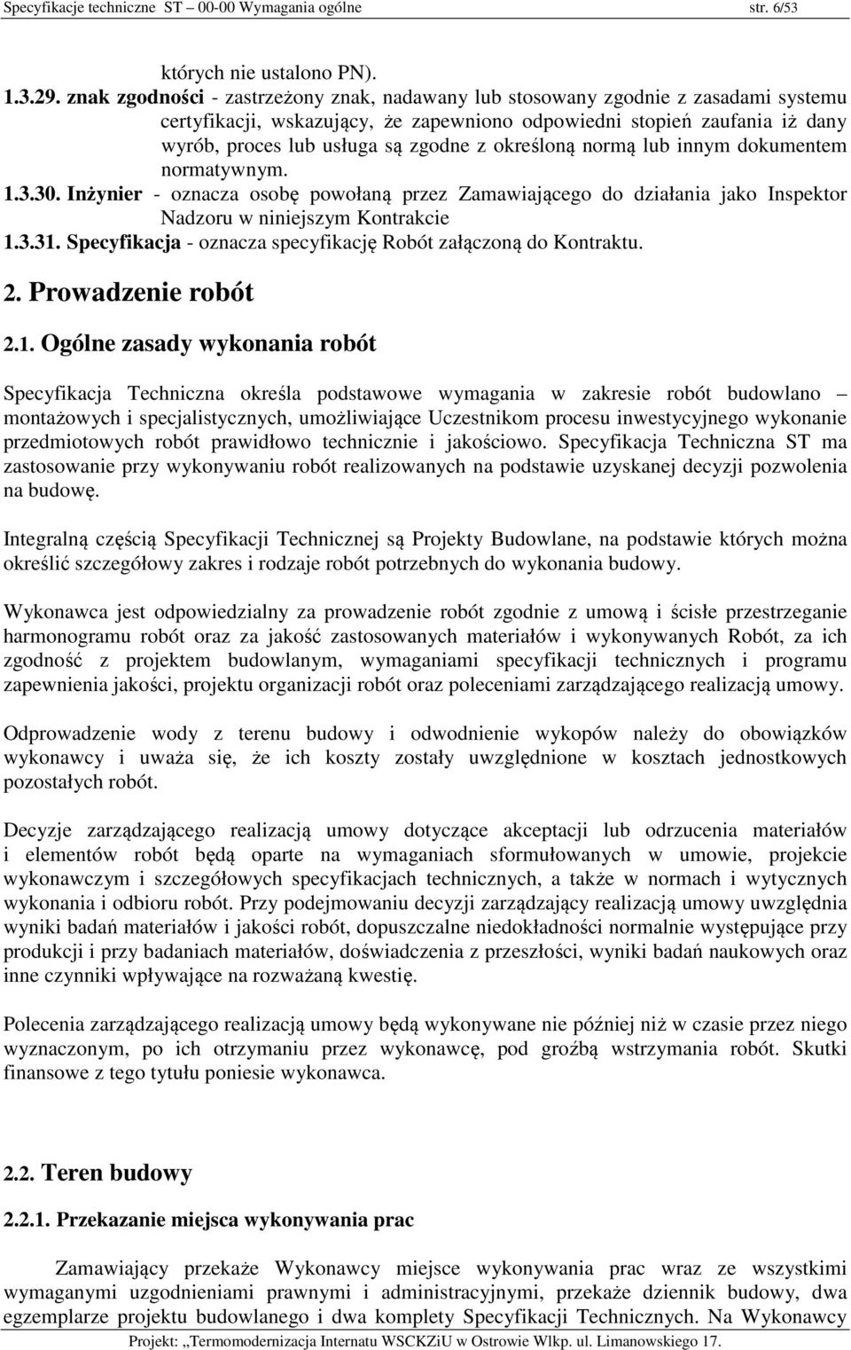 określoną normą lub innym dokumentem normatywnym. 1.3.30. Inżynier - oznacza osobę powołaną przez Zamawiającego do działania jako Inspektor Nadzoru w niniejszym Kontrakcie 1.3.31.