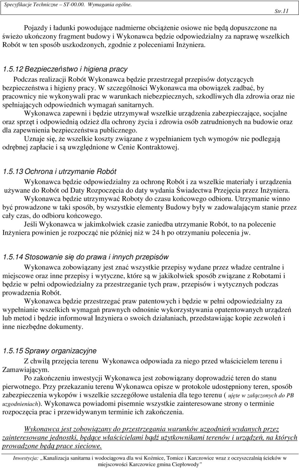uszkodzonych, zgodnie z poleceniami Inżyniera. 1.5.12 Bezpieczeństwo i higiena pracy Podczas realizacji Robót Wykonawca będzie przestrzegał przepisów dotyczących bezpieczeństwa i higieny pracy.