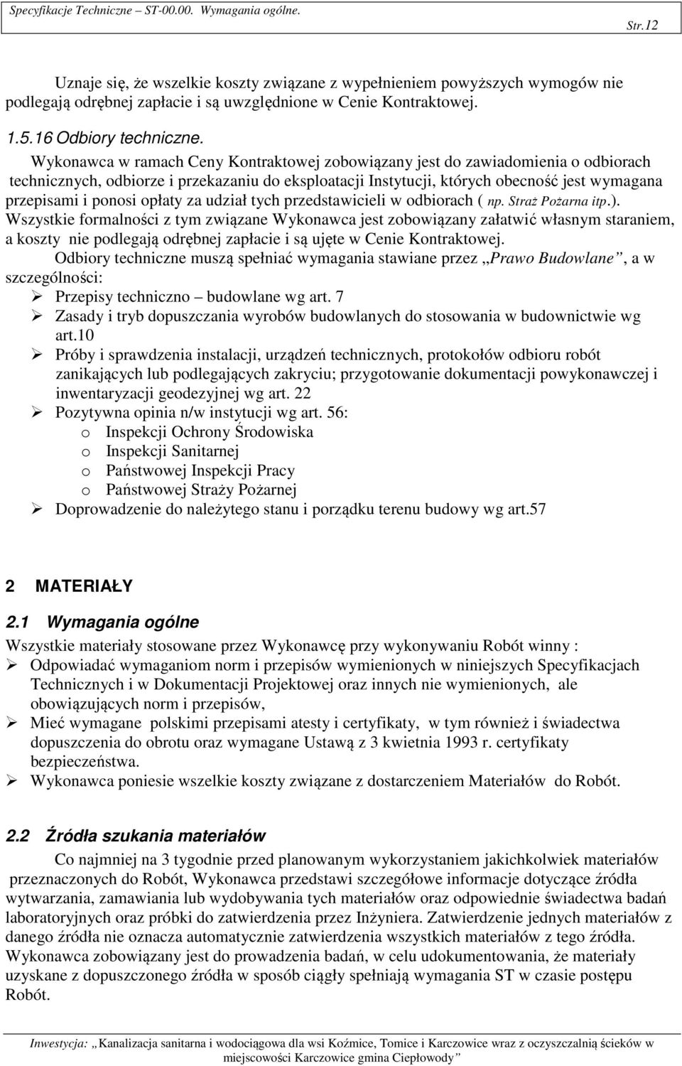 Wykonawca w ramach Ceny Kontraktowej zobowiązany jest do zawiadomienia o odbiorach technicznych, odbiorze i przekazaniu do eksploatacji Instytucji, których obecność jest wymagana przepisami i ponosi