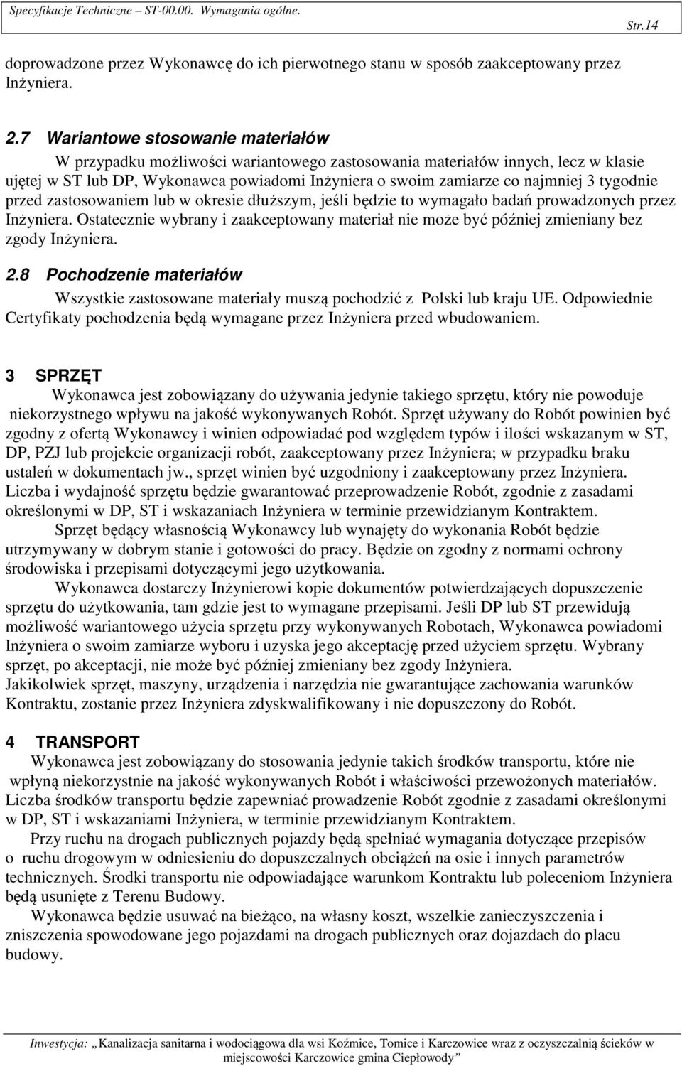 tygodnie przed zastosowaniem lub w okresie dłuższym, jeśli będzie to wymagało badań prowadzonych przez Inżyniera.