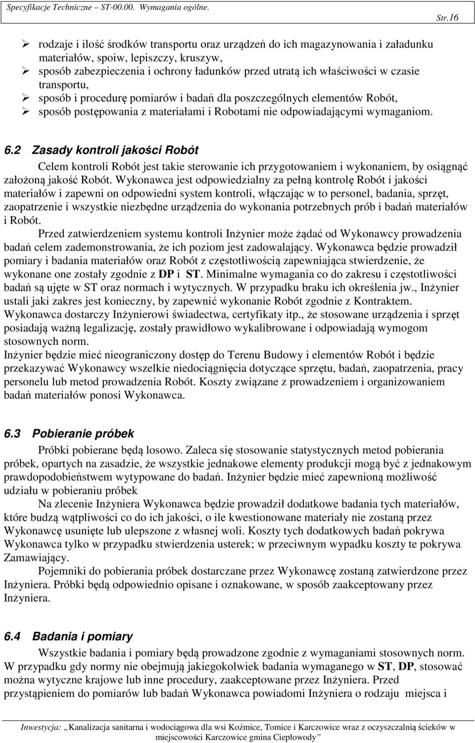 czasie transportu, sposób i procedurę pomiarów i badań dla poszczególnych elementów Robót, sposób postępowania z materiałami i Robotami nie odpowiadającymi wymaganiom. 6.