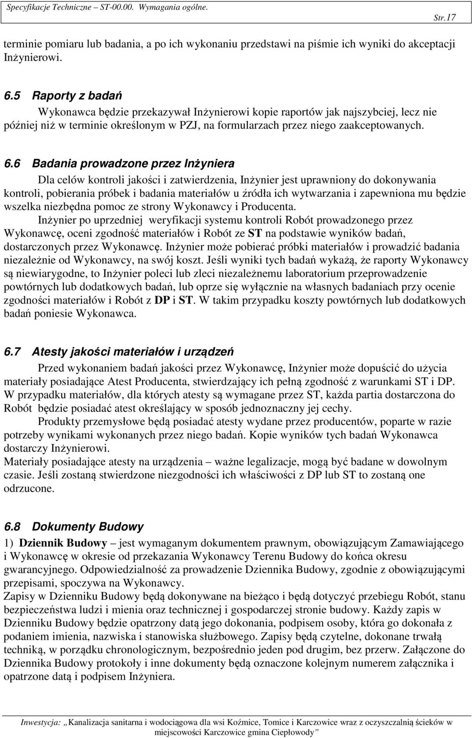 6 Badania prowadzone przez Inżyniera Dla celów kontroli jakości i zatwierdzenia, Inżynier jest uprawniony do dokonywania kontroli, pobierania próbek i badania materiałów u źródła ich wytwarzania i