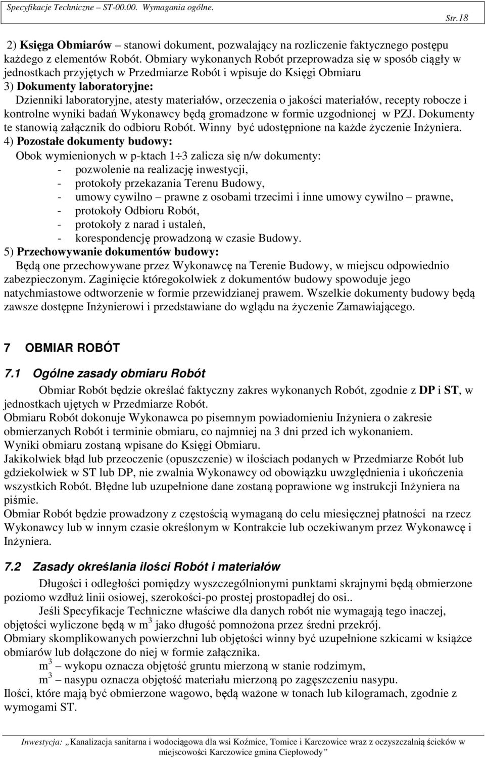 materiałów, orzeczenia o jakości materiałów, recepty robocze i kontrolne wyniki badań Wykonawcy będą gromadzone w formie uzgodnionej w PZJ. Dokumenty te stanowią załącznik do odbioru Robót.