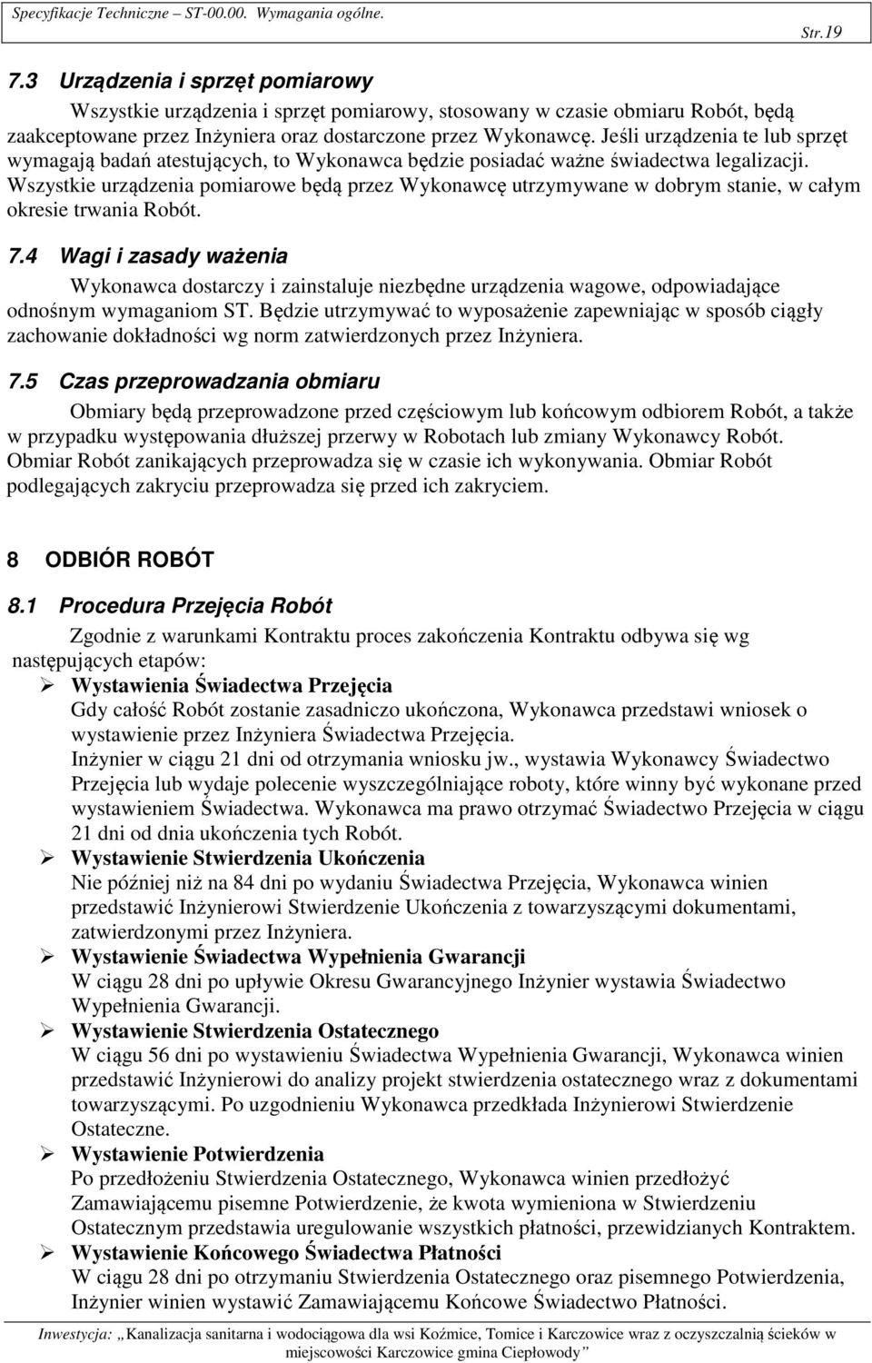 Jeśli urządzenia te lub sprzęt wymagają badań atestujących, to Wykonawca będzie posiadać ważne świadectwa legalizacji.