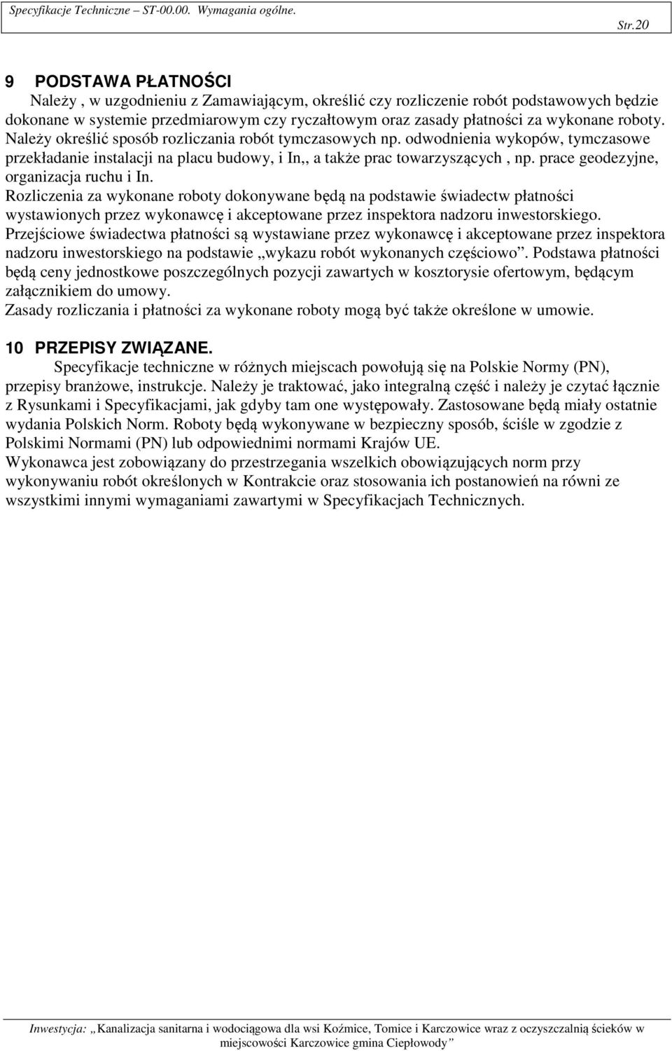 roboty. Należy określić sposób rozliczania robót tymczasowych np. odwodnienia wykopów, tymczasowe przekładanie instalacji na placu budowy, i In,, a także prac towarzyszących, np.