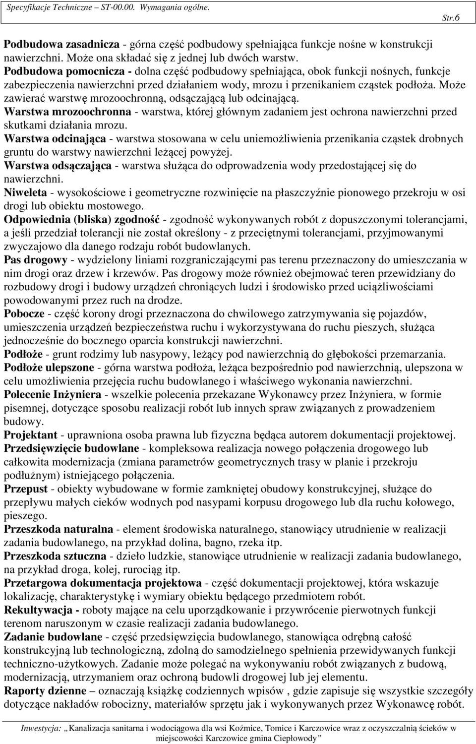Podbudowa pomocnicza - dolna część podbudowy spełniająca, obok funkcji nośnych, funkcje zabezpieczenia nawierzchni przed działaniem wody, mrozu i przenikaniem cząstek podłoża.