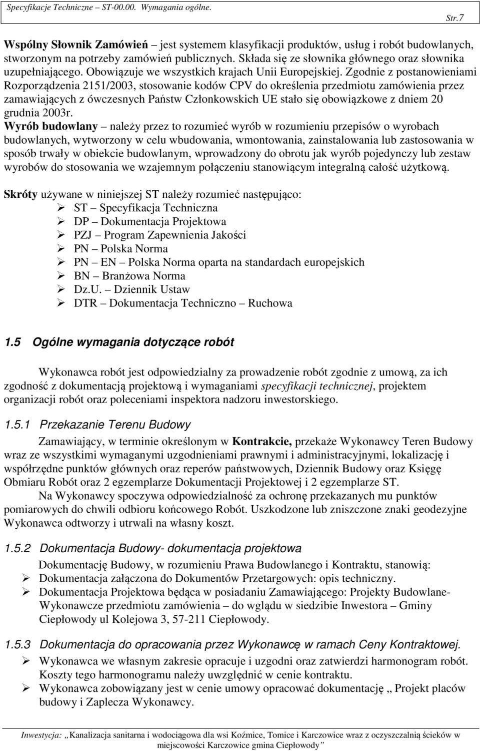 Zgodnie z postanowieniami Rozporządzenia 2151/2003, stosowanie kodów CPV do określenia przedmiotu zamówienia przez zamawiających z ówczesnych Państw Członkowskich UE stało się obowiązkowe z dniem 20