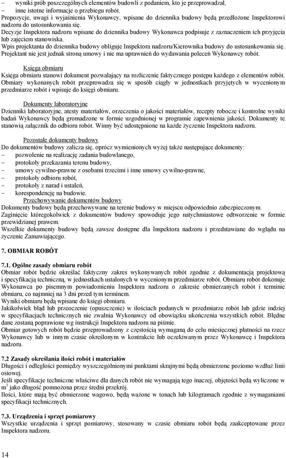 Decyzje Inspektora nadzoru wpisane do dziennika budowy Wykonawca podpisuje z zaznaczeniem ich przyjęcia lub zajęciem stanowiska.