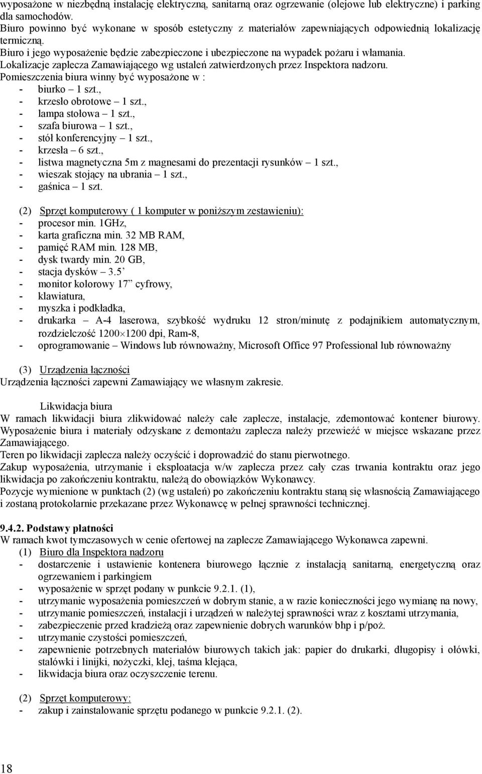 Lokalizacje zaplecza Zamawiającego wg ustaleń zatwierdzonych przez Inspektora nadzoru. Pomieszczenia biura winny być wyposaŝone w : - biurko 1 szt., - krzesło obrotowe 1 szt., - lampa stołowa 1 szt.