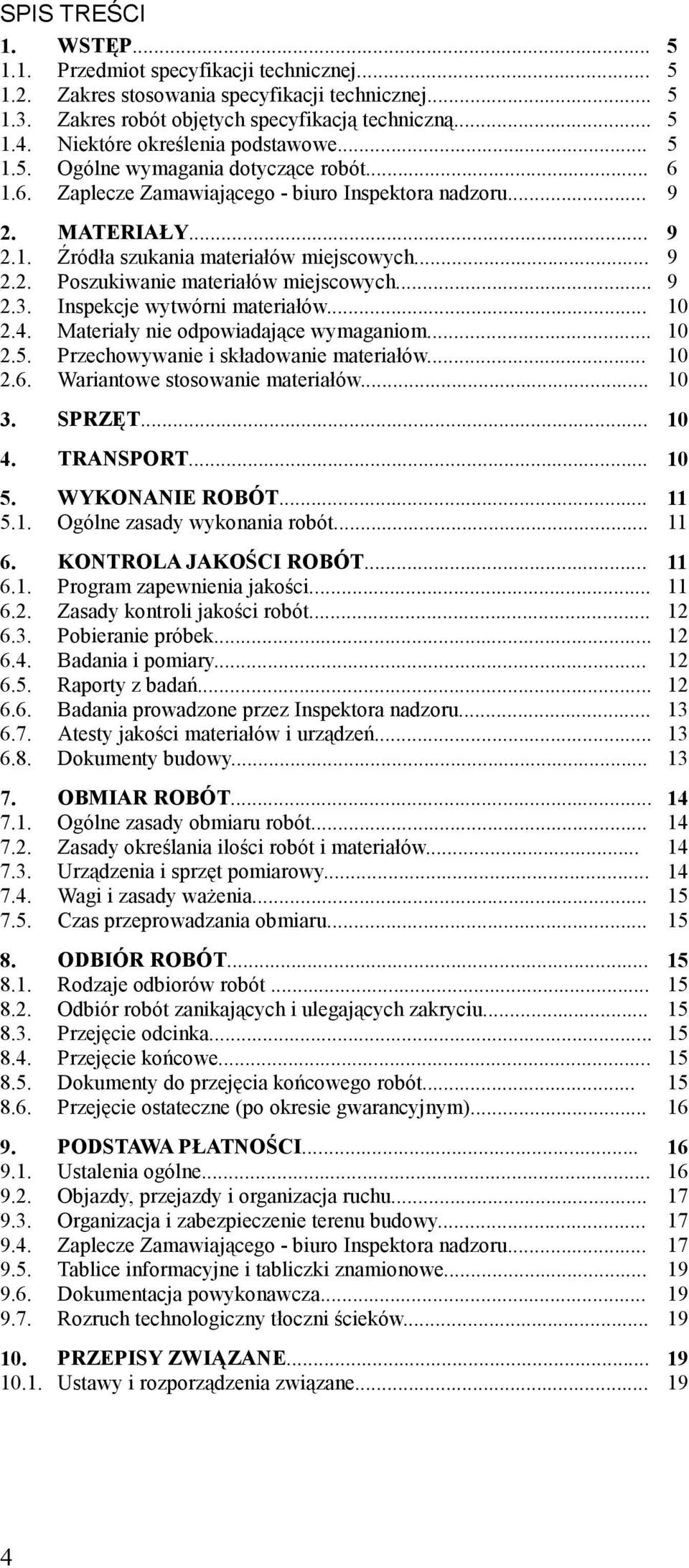 .. 9 2.2. Poszukiwanie materiałów miejscowych... 9 2.3. Inspekcje wytwórni materiałów... 10 2.4. Materiały nie odpowiadające wymaganiom... 10 2.5. Przechowywanie i składowanie materiałów... 10 2.6.