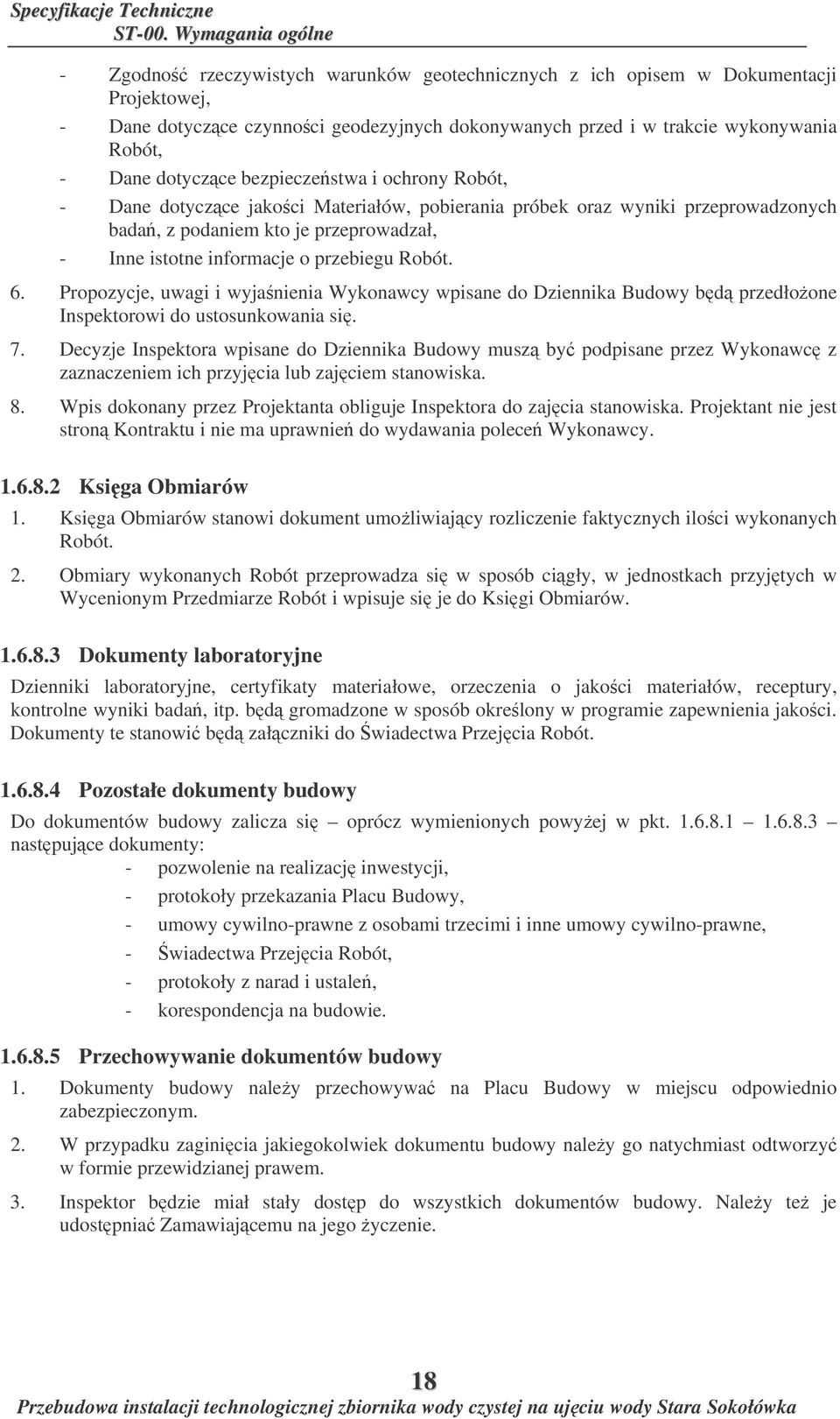 Dane dotyczce bezpieczestwa i ochrony Robót, - Dane dotyczce jakoci Materiałów, pobierania próbek oraz wyniki przeprowadzonych bada, z podaniem kto je przeprowadzał, - Inne istotne informacje o