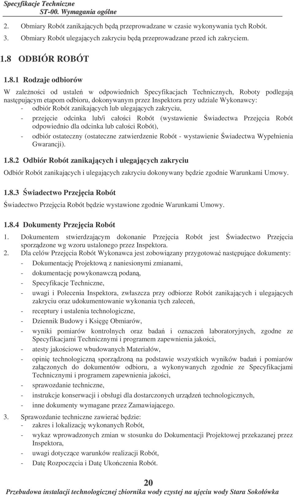 zanikajcych lub ulegajcych zakryciu, - przejcie odcinka lub/i całoci Robót (wystawienie wiadectwa Przejcia Robót odpowiednio dla odcinka lub całoci Robót), - odbiór ostateczny (ostateczne