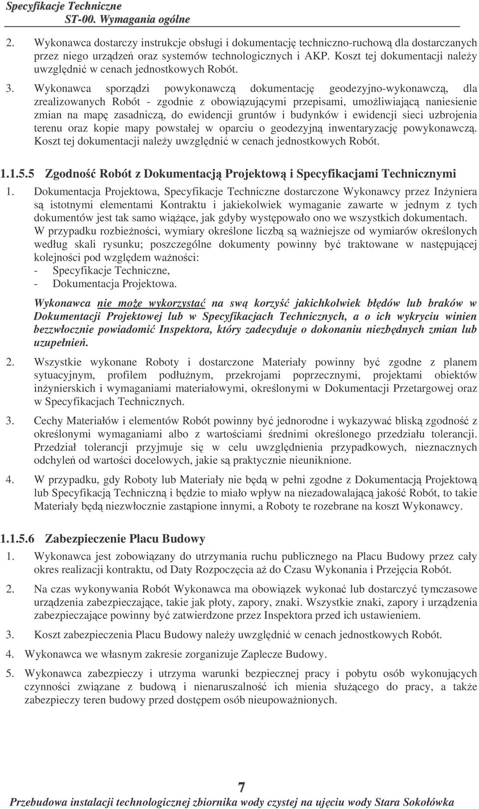 Wykonawca sporzdzi powykonawcz dokumentacj geodezyjno-wykonawcz, dla zrealizowanych Robót - zgodnie z obowizujcymi przepisami, umoliwiajc naniesienie zmian na map zasadnicz, do ewidencji gruntów i