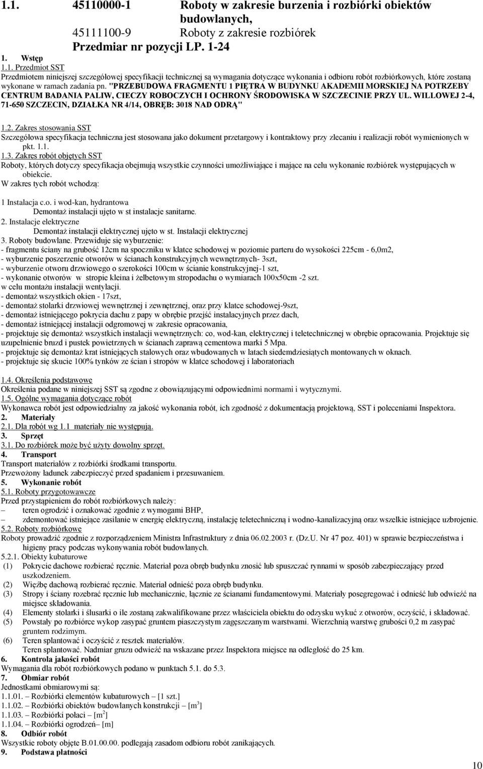 WILLOWEJ 2-4, 71-650 SZCZECIN, DZIAŁKA NR 4/14, OBRĘB: 3018 NAD ODRĄ" 1.2. Zakres stosowania SST Szczegółowa specyfikacja techniczna jest stosowana jako dokument przetargowy i kontraktowy przy zlecaniu i realizacji robót wymienionych w pkt.