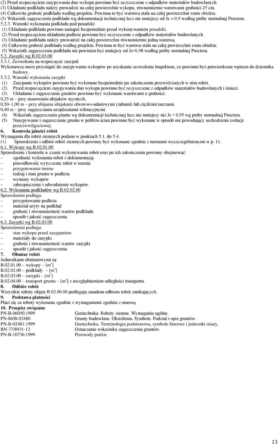 Powinna to być warstwa stała na całej powierzchni rzutu obiektu. (5) Wskaźnik zagęszczenia podkładu wg dokumentacji technicznej lecz nie mniejszy od Js = 0,9 według próby normalnej Proctora. 5.2.3.