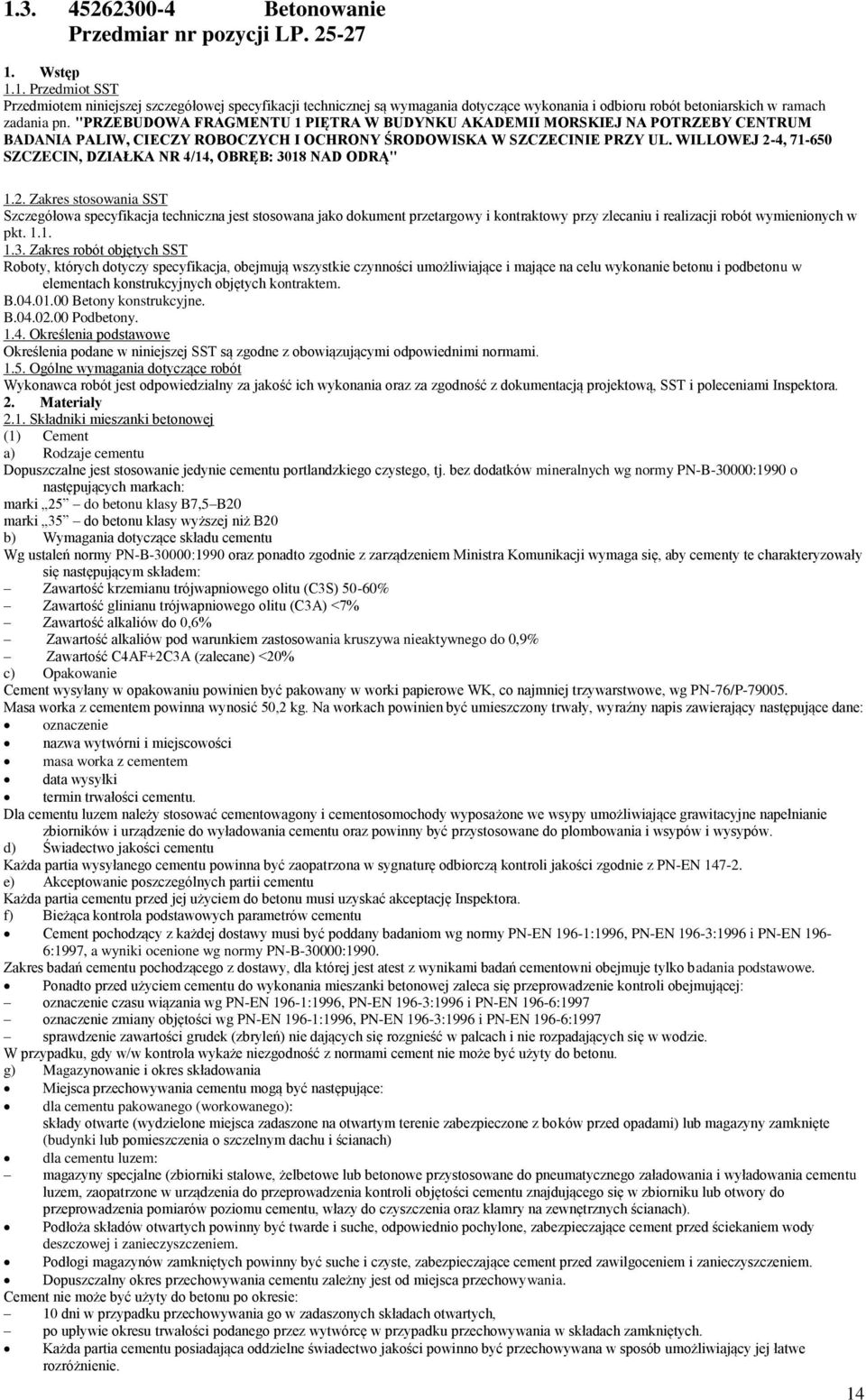 WILLOWEJ 2-4, 71-650 SZCZECIN, DZIAŁKA NR 4/14, OBRĘB: 3018 NAD ODRĄ" 1.2. Zakres stosowania SST Szczegółowa specyfikacja techniczna jest stosowana jako dokument przetargowy i kontraktowy przy zlecaniu i realizacji robót wymienionych w pkt.